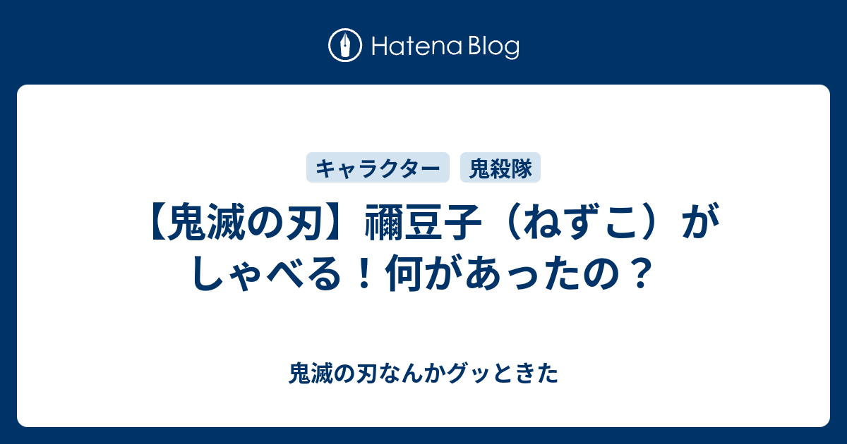 鬼滅の刃 禰豆子 ねずこ がしゃべる 何があったの 鬼滅の刃なんかグッときた