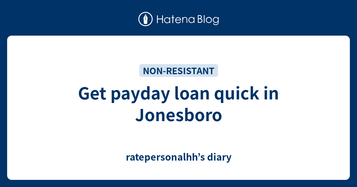 Get payday loan quick in Jonesboro ratepersonalhh’s diary