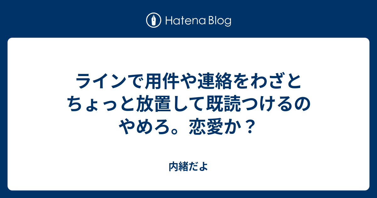 ラインで用件や連絡をわざとちょっと放置して既読つけるのやめろ 恋愛か サトくんのブログ