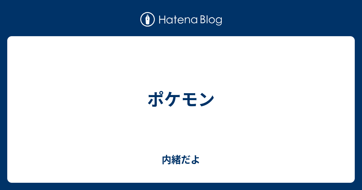 ポケモン サトくんのブログ