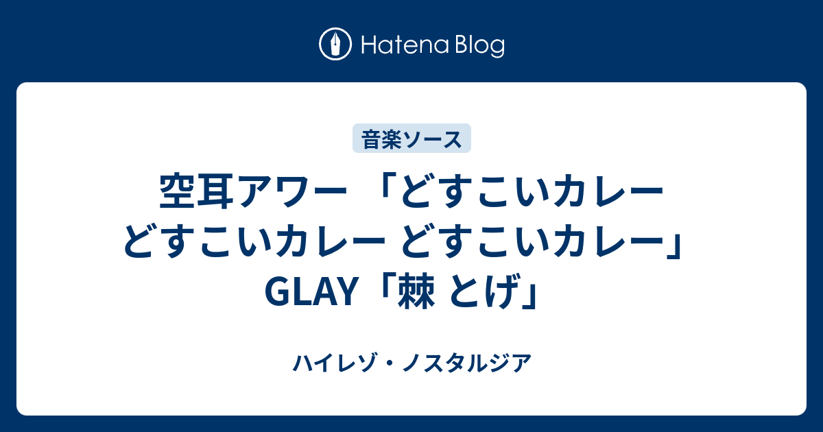 空耳アワー どすこいカレー どすこいカレー どすこいカレー Glay 棘 とげ ハイレゾ ノスタルジア