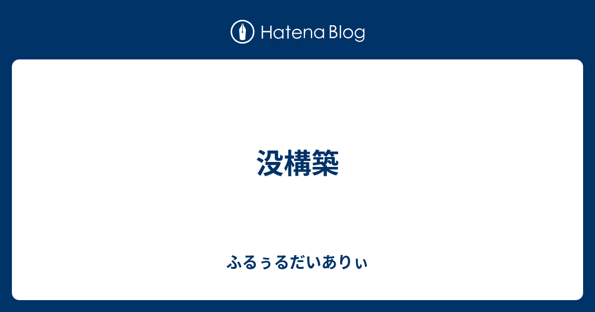 没構築 ふるぅるだいありぃ