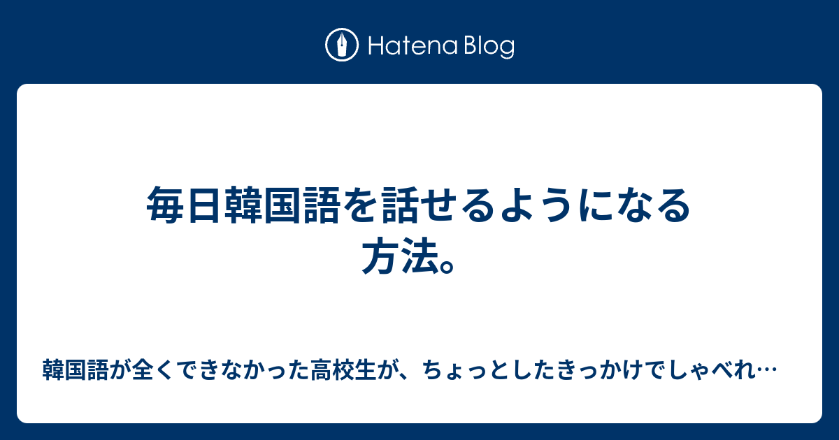 毎日韓国語を話せるようになる方法 韓国語が全くできなかった高校生が ちょっとしたきっかけでしゃべれるようになった秘密