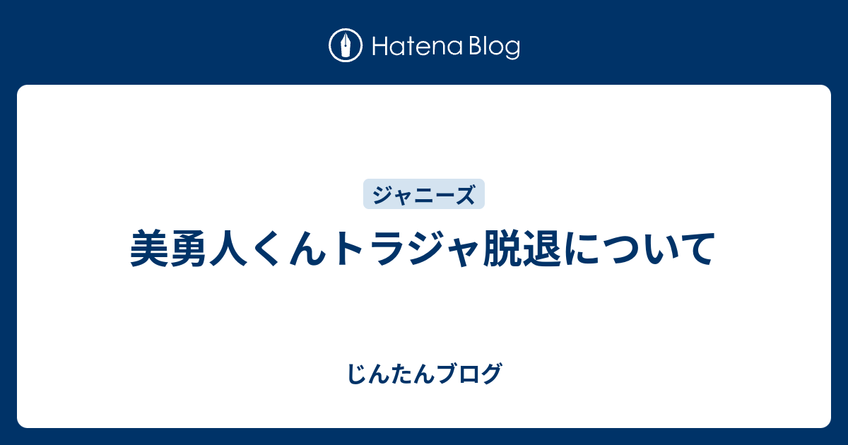 美勇人くんトラジャ脱退について じんたんブログ