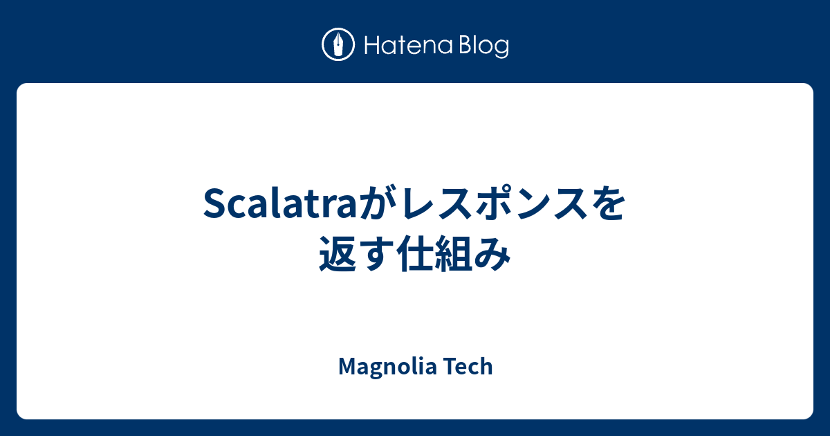 Scalatraがレスポンスを返す仕組み - Magnolia Tech