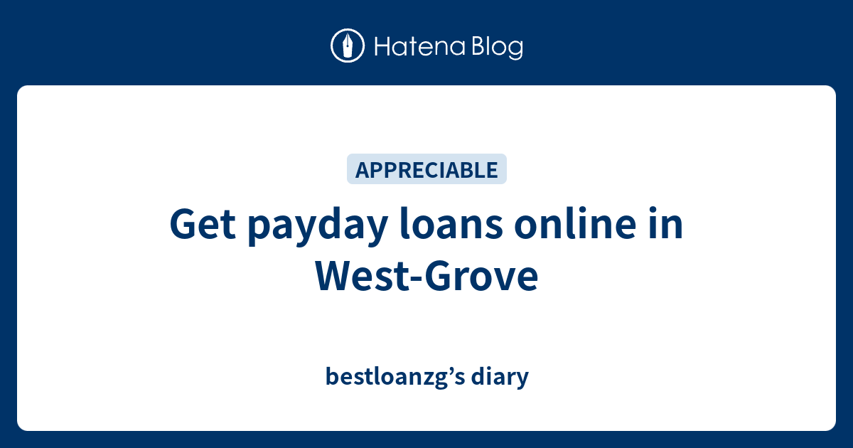 Get payday loans online in WestGrove bestloanzg’s diary