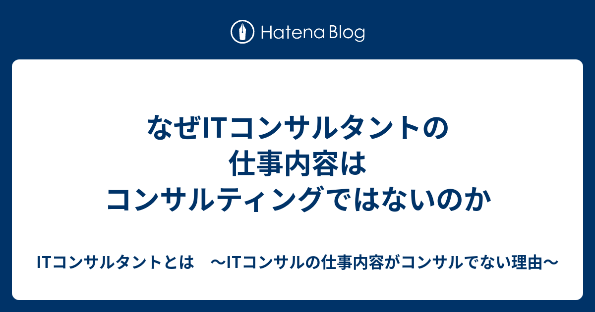 なぜitコンサルタントの仕事内容はコンサルティングではないのか Itコンサルタントとは Itコンサルの仕事内容がコンサルでない理由