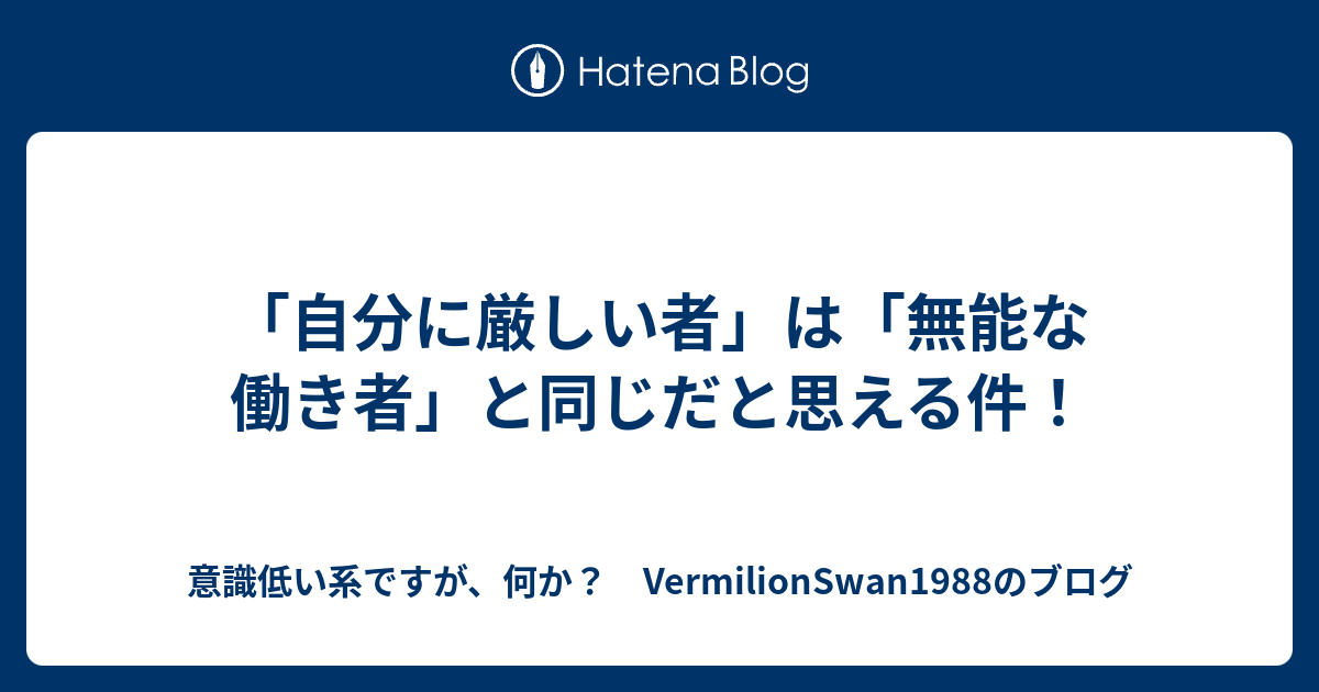 自分に厳しい者 は 無能な働き者 と同じだと思える件 意識低い系ですが 何か Vermilionswan19のブログ