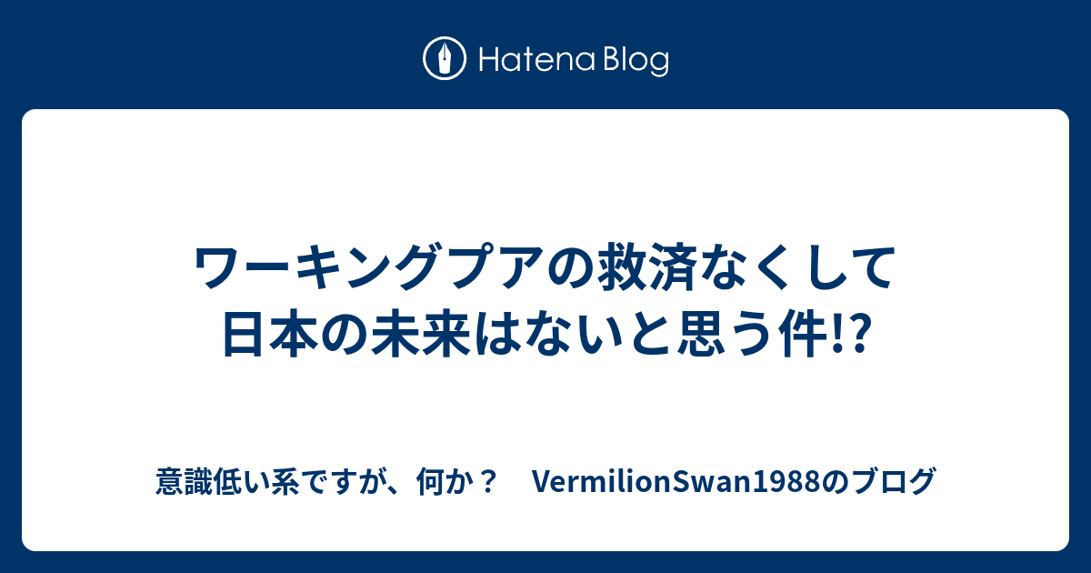 ワーキングプアの救済なくして日本の未来はないと思う件 意識低い系ですが 何か Vermilionswan1988のブログ