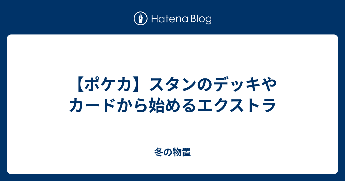 ポケカ】スタンのデッキやカードから始めるエクストラ - 冬の物置 ポケカ】スタンのデッキやカードから始めるエクストラ - 冬の物置