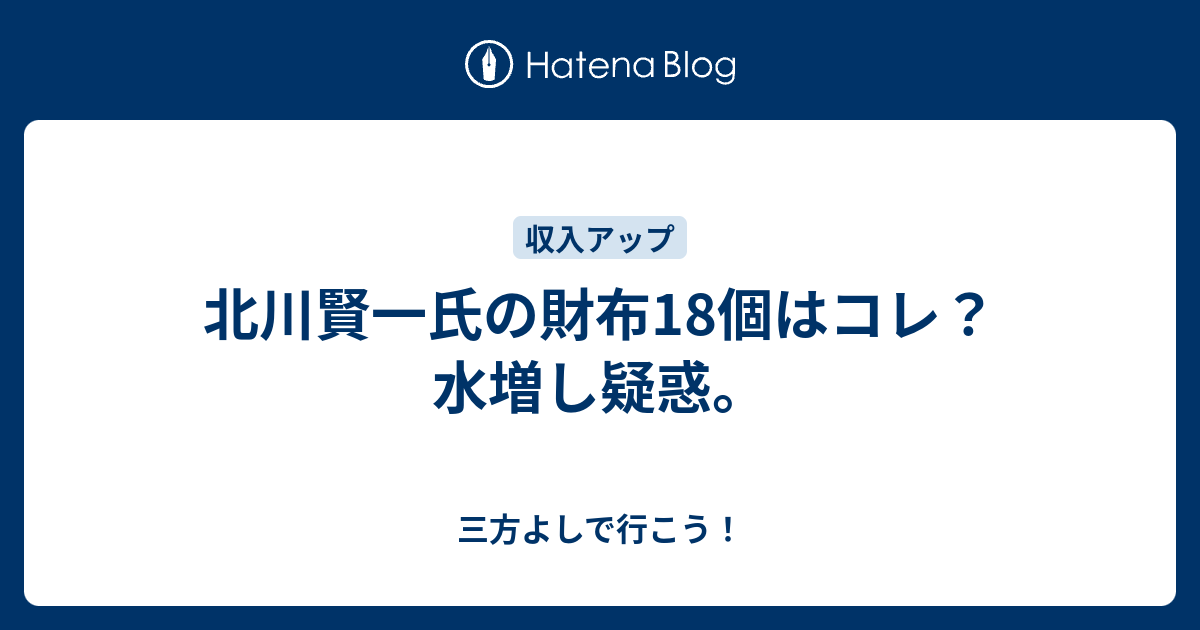 北川賢一氏の財布18個はコレ 水増し疑惑 三方よしで行こう