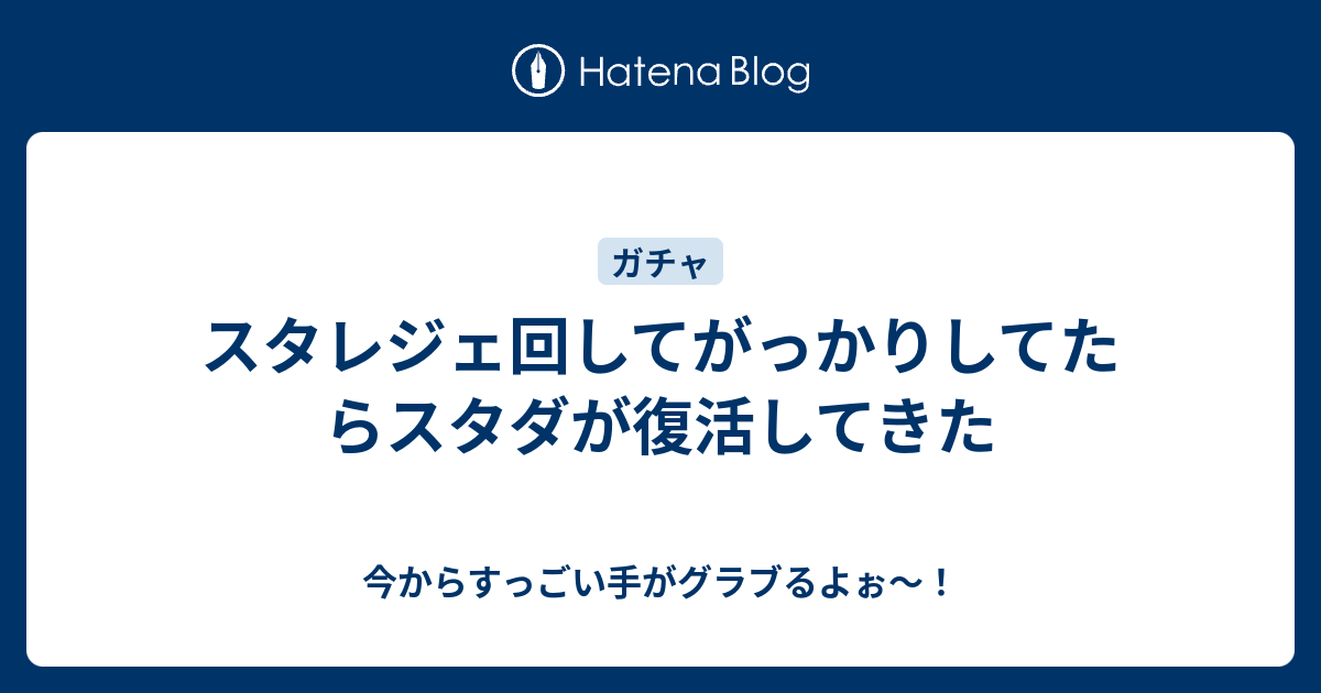 スタレジェ回してがっかりしてたらスタダが復活してきた 今からすっごい手がグラブるよぉ