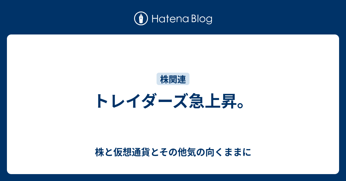 トレイダーズ急上昇 株と仮想通貨とその他気の向くままに
