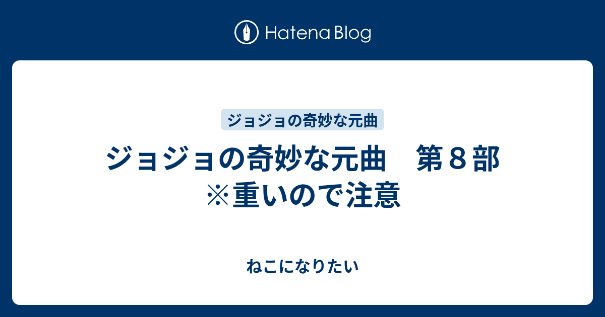 ジョジョの奇妙な元曲 第８部 重いので注意 ねこになりたい