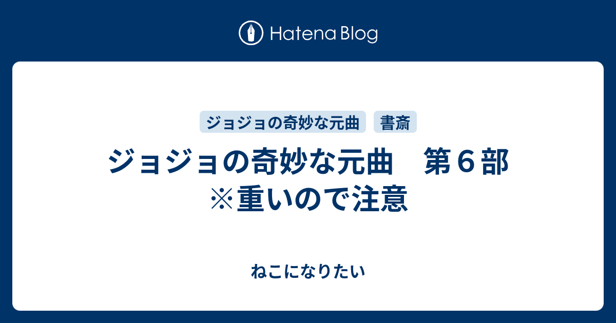 ジョジョの奇妙な元曲 第６部 重いので注意 ねこになりたい