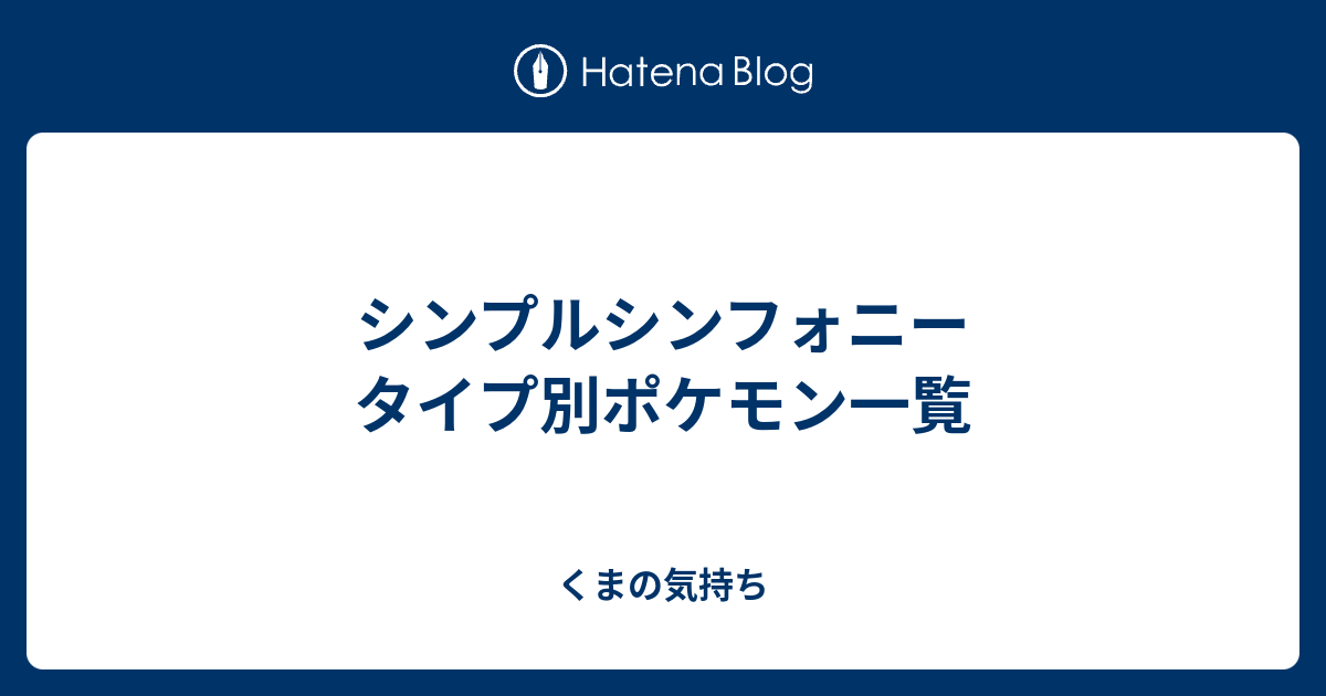 シンプルシンフォニー タイプ別ポケモン一覧 くまの気持ち