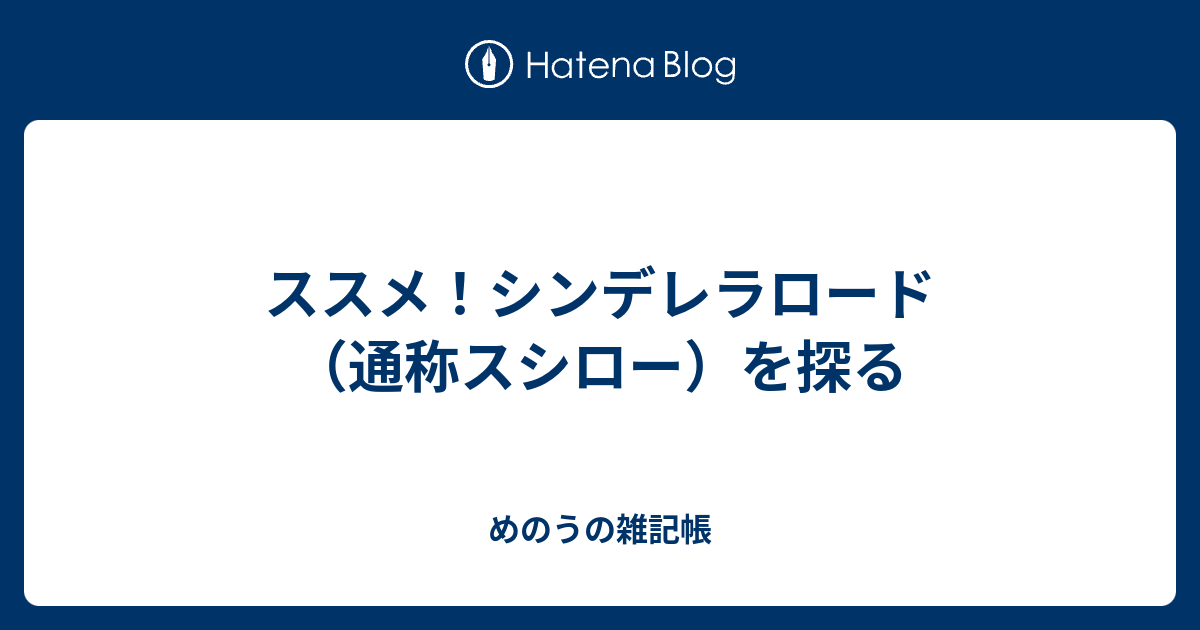 ススメ シンデレラロード 通称スシロー を探る めのうの雑記帳