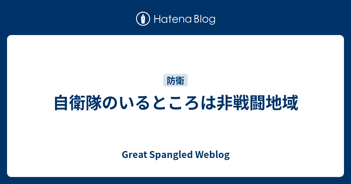 自衛隊のいるところは非戦闘地域 Great Spangled Weblog