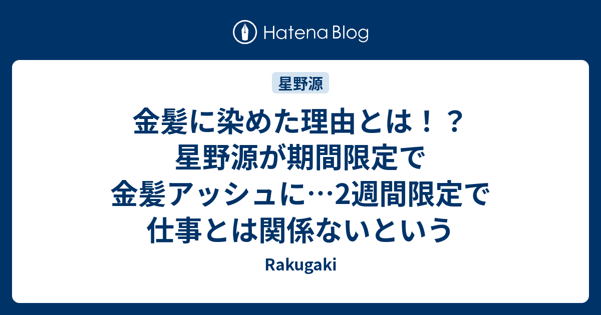 金髪に染めた理由とは 星野源が期間限定で金髪アッシュに 2週間限定で仕事とは関係ないという Rakugaki