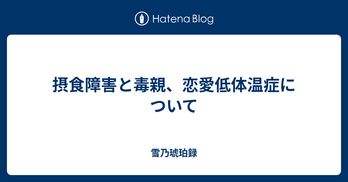 摂食障害と毒親 恋愛低体温症について 雪乃琥珀録