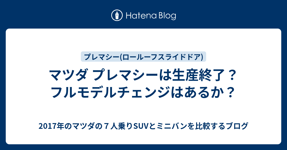 マツダ プレマシーは生産終了 フルモデルチェンジはあるか 17年のマツダの７人乗りsuvとミニバンを比較するブログ