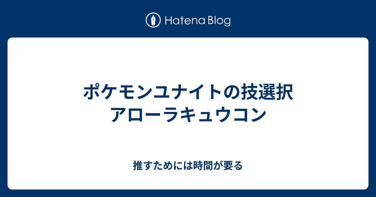 ポケモンユナイトの技選択 アローラキュウコン 推すためには時間が要る