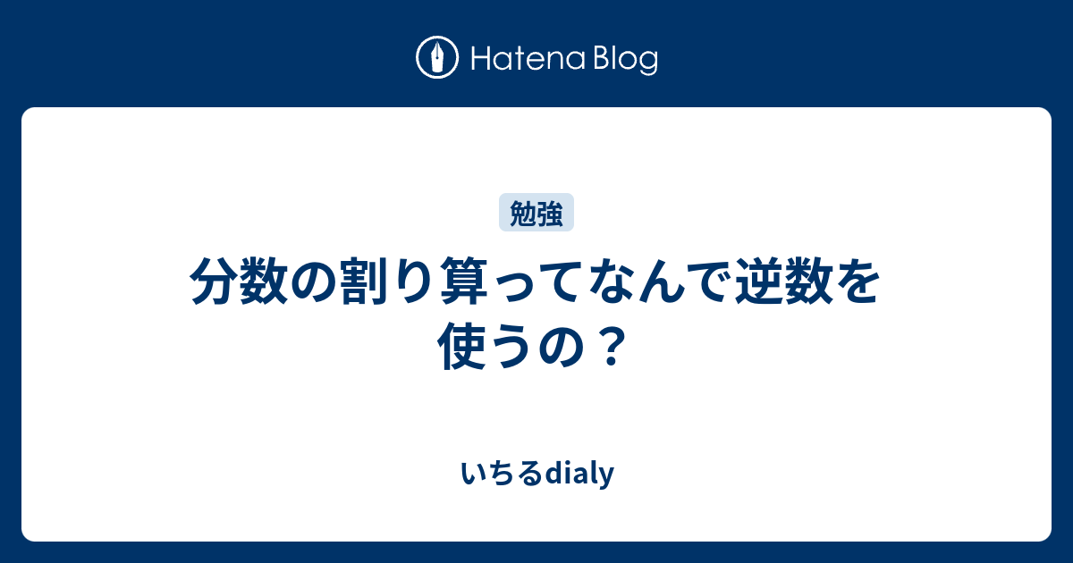 分数の割り算ってなんで逆数を使うの いちるdialy