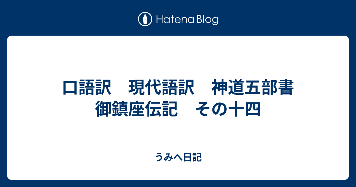 口語訳 現代語訳 神道五部書 御鎮座伝記 その十四 うみへ日記