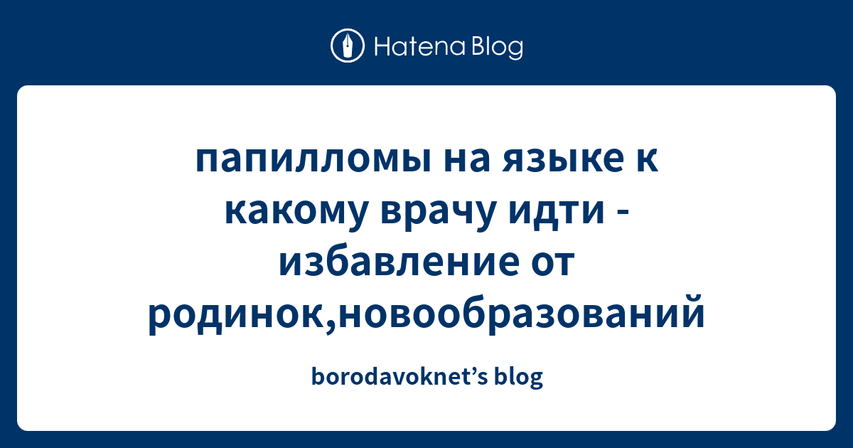 папилломы на языке к какому врачу идти - избавление от родинок ...