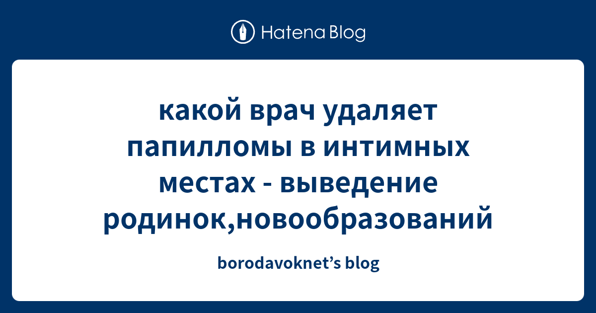 какой врач удаляет папилломы в интимных местах - выведение родинок ...