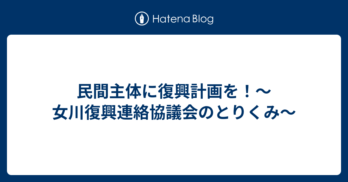 民間主体に復興計画を 女川復興連絡協議会のとりくみ