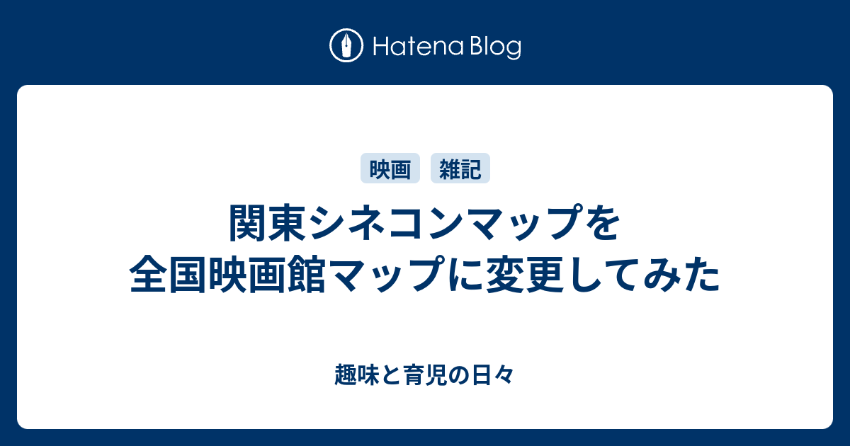 関東シネコンマップを全国映画館マップに変更してみた 趣味と育児の日々