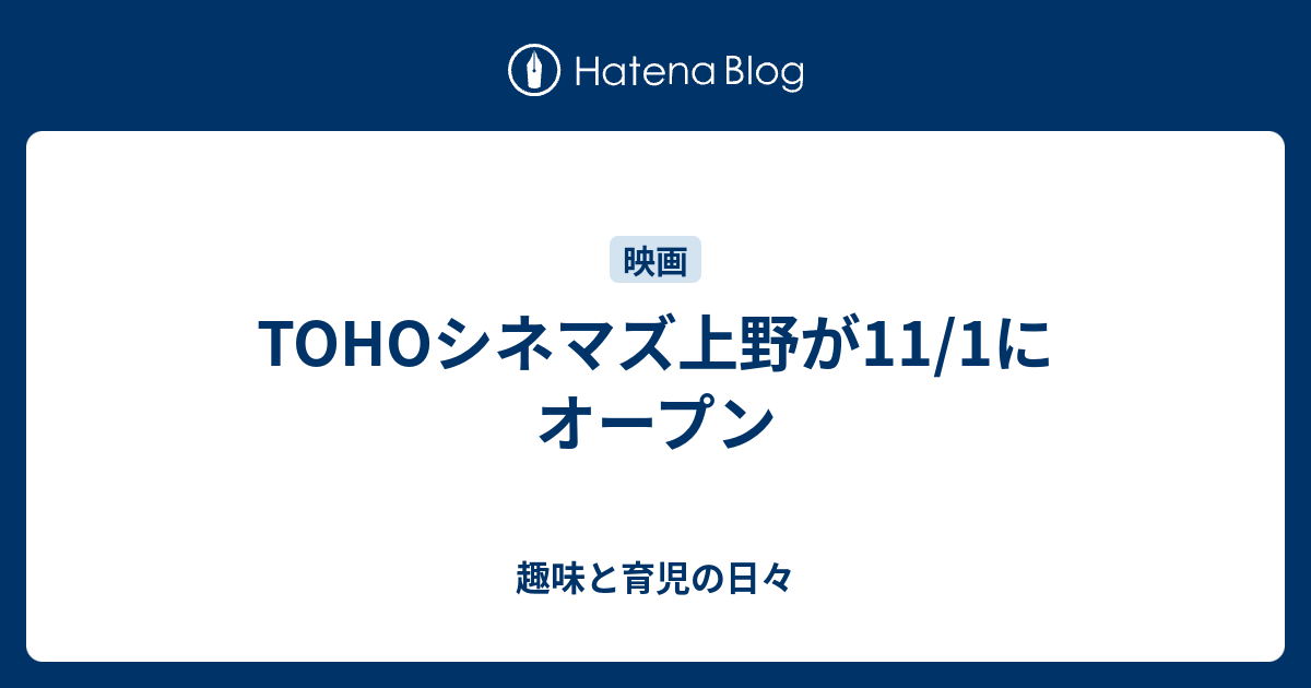 Tohoシネマズ上野が11 1にオープン 趣味と育児の日々