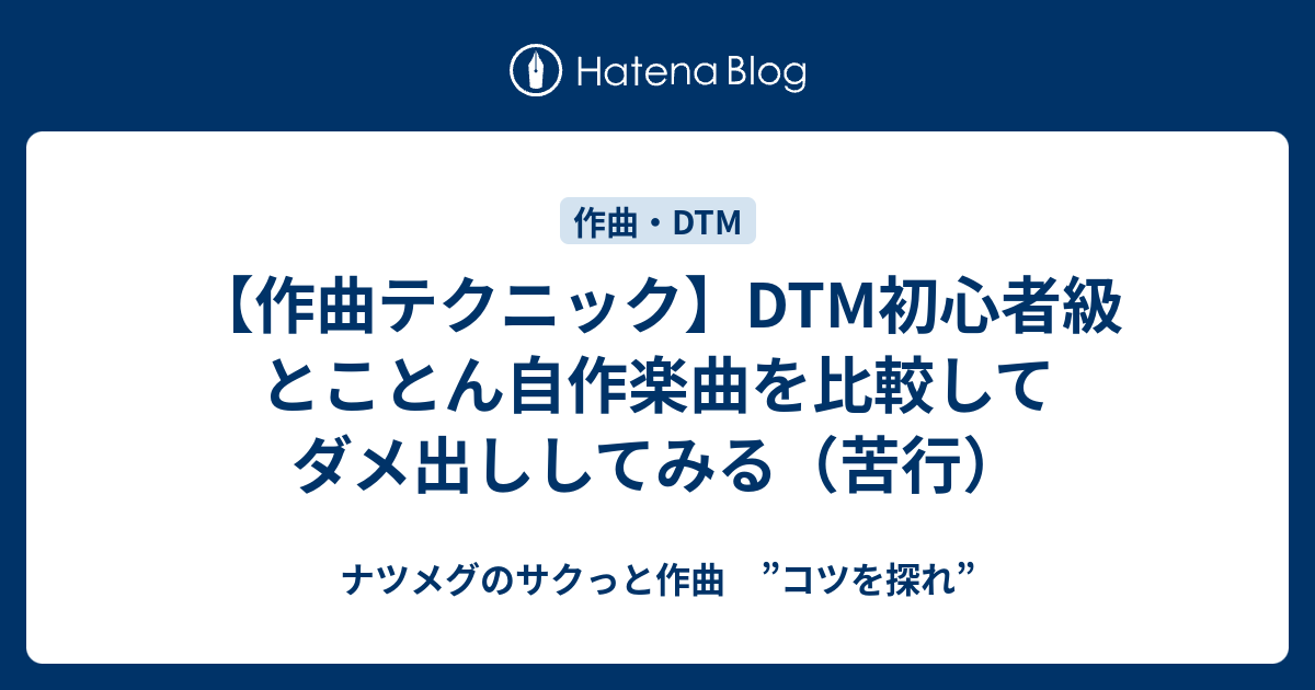 作曲テクニック Dtm初心者級 とことん自作楽曲を比較してダメ出ししてみる 苦行 ナツメグのサクっと作曲 コツを探れ