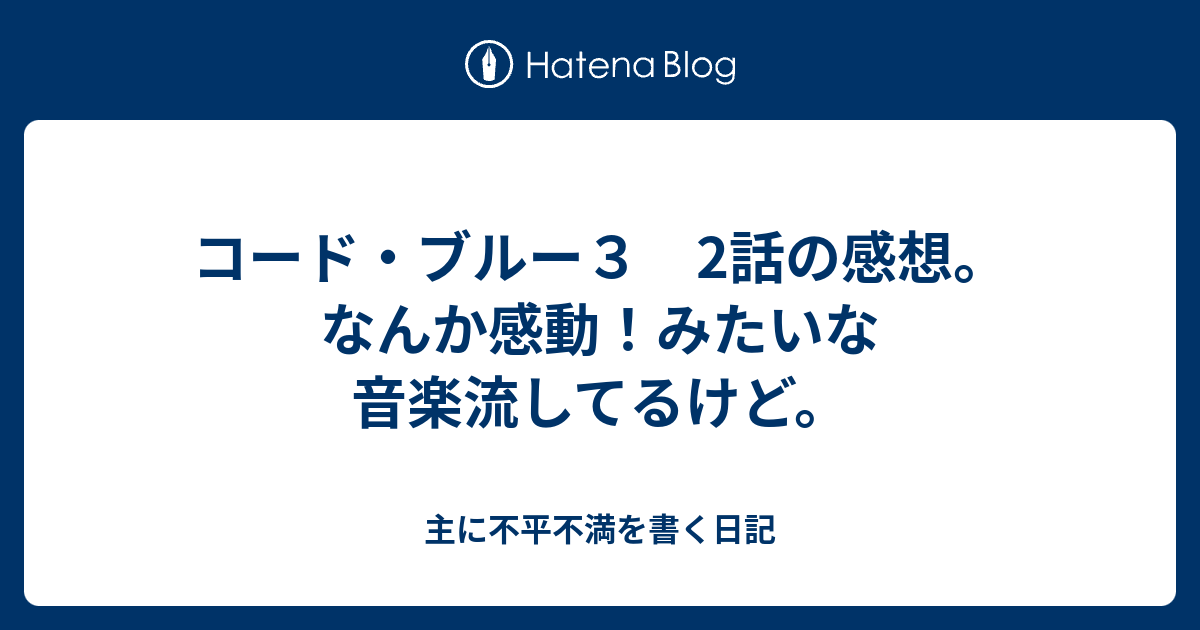 コード ブルー３ 2話の感想 なんか感動 みたいな音楽流してるけど 主に不平不満を書く日記