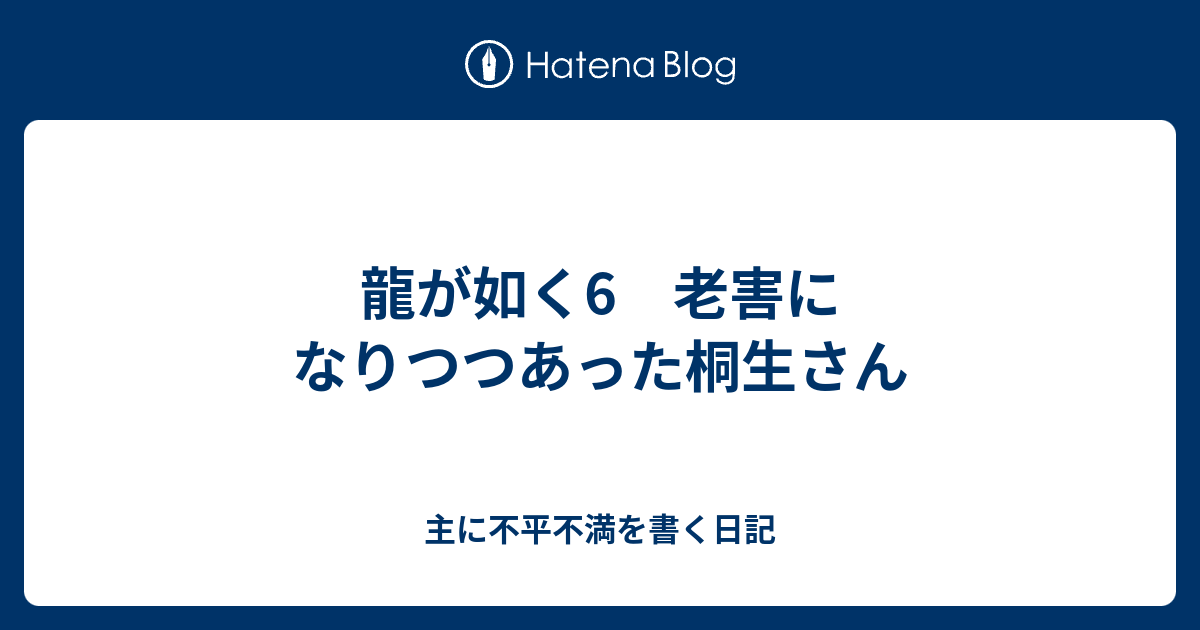 龍が如く6 老害になりつつあった桐生さん 主に不平不満を書く日記