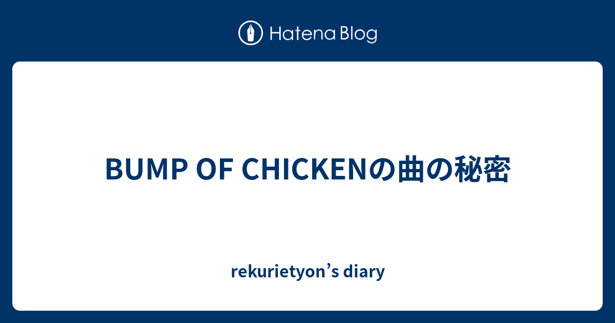 Bump Of Chickenの曲の秘密 Rekurietyon S Diary