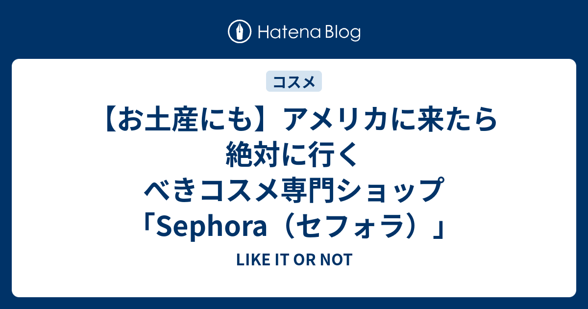 お土産にも アメリカに来たら絶対に行くべきコスメ専門ショップ Sephora セフォラ Like It Or Not