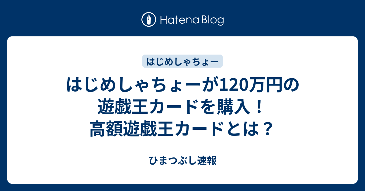 はじめしゃちょーが1万円の遊戯王カードを購入 高額遊戯王カードとは ひまつぶし速報