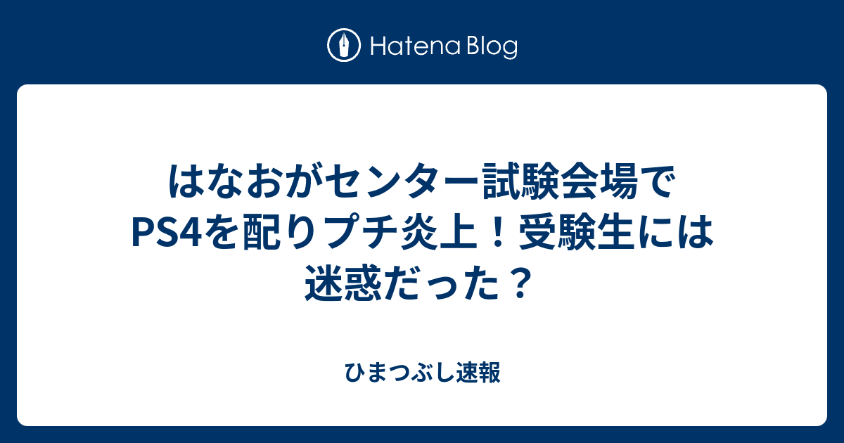 はなおがセンター試験会場でps4を配りプチ炎上 受験生には迷惑だった ひまつぶし速報