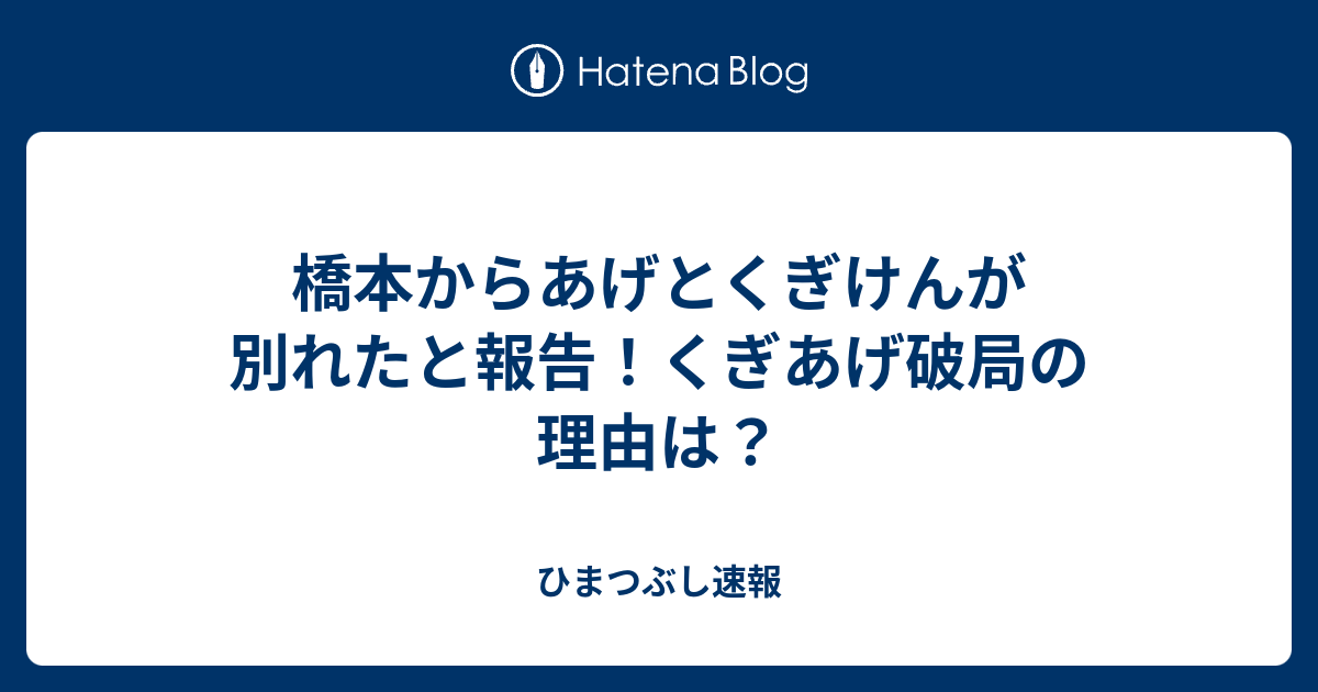 橋本からあげとくぎけんが別れたと報告 くぎあげ破局の理由は ひまつぶし速報