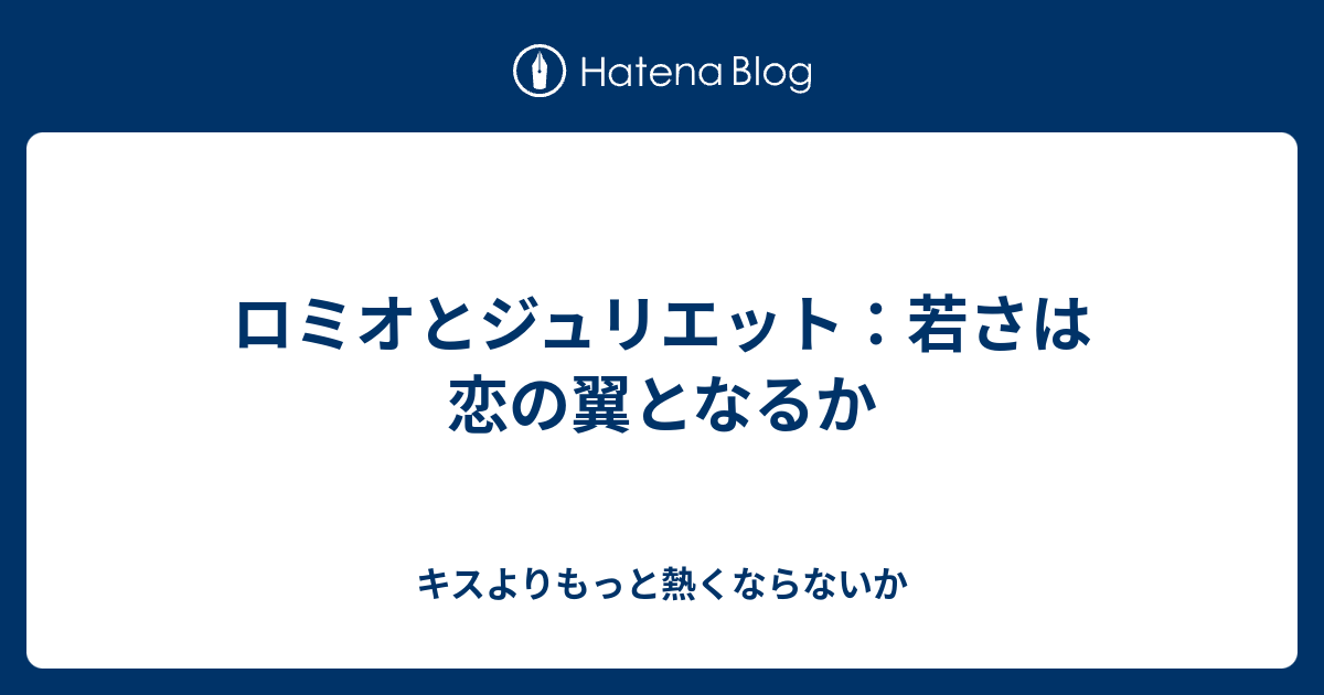 ロミオとジュリエット 若さは恋の翼となるか キスよりもっと熱くならないか