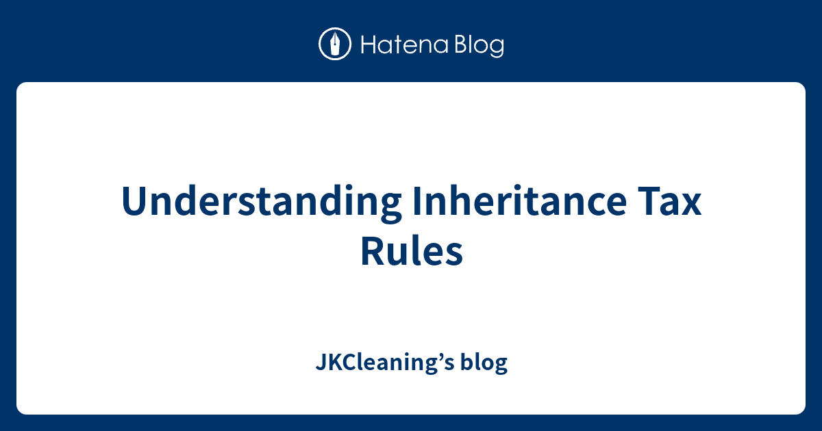 Understanding Inheritance Tax Rules JKCleaning’s blog