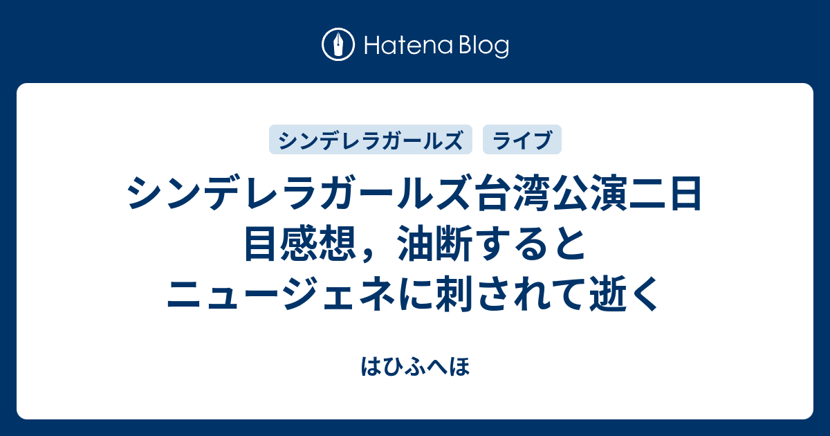 シンデレラガールズ台湾公演二日目感想 油断するとニュージェネに刺されて逝く はひふへほ