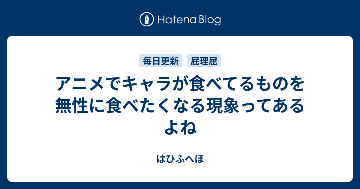 アニメでキャラが食べてるものを無性に食べたくなる現象ってあるよね はひふへほ