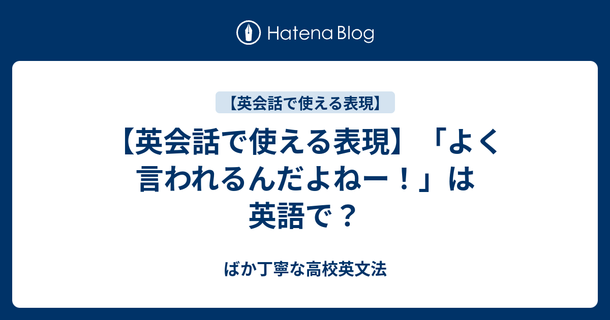 英会話で使える表現 よく言われるんだよねー は英語で ばか丁寧な高校英文法