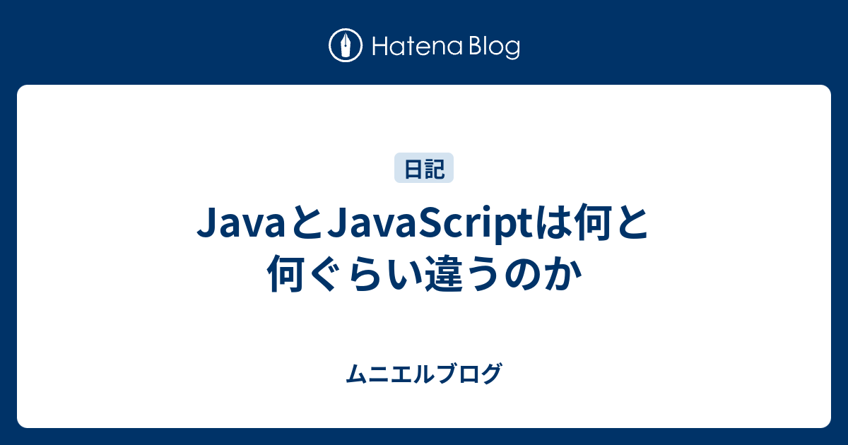 JavaとJavaScriptは何と何ぐらい違うのか ムニエルブログ