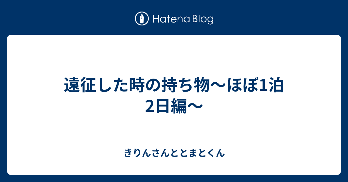 遠征した時の持ち物 ほぼ1泊2日編 きりんさんととまとくん