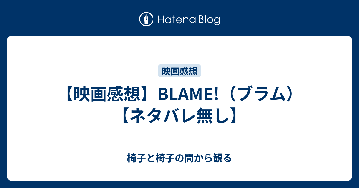 映画感想 Blame ブラム ネタバレ無し 椅子と椅子の間から観る