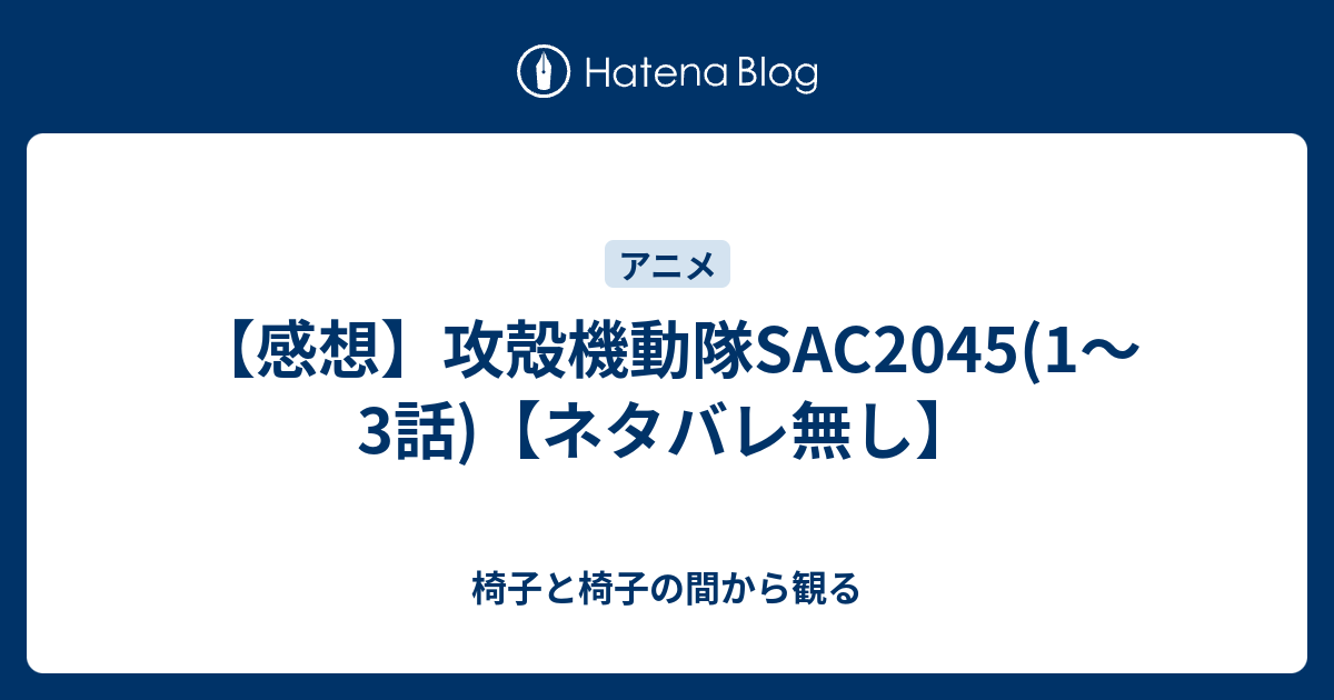 感想 攻殻機動隊sac45 1 3話 ネタバレ無し 椅子と椅子の間から観る